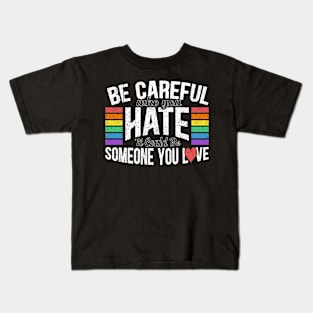 Be Careful Who You Hate It Could Be Someone You Love Kids T-Shirt